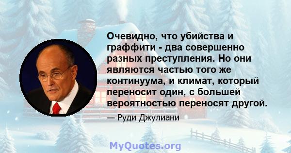 Очевидно, что убийства и граффити - два совершенно разных преступления. Но они являются частью того же континуума, и климат, который переносит один, с большей вероятностью переносят другой.