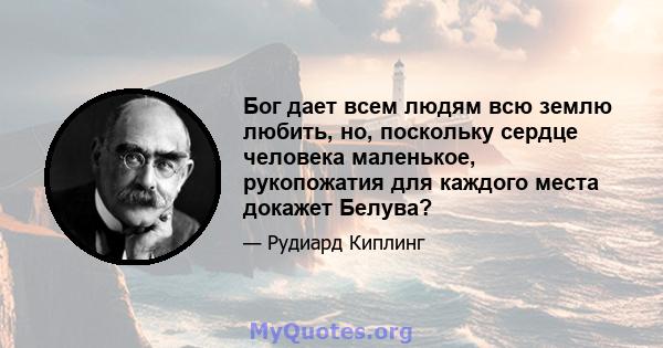 Бог дает всем людям всю землю любить, но, поскольку сердце человека маленькое, рукопожатия для каждого места докажет Белува?