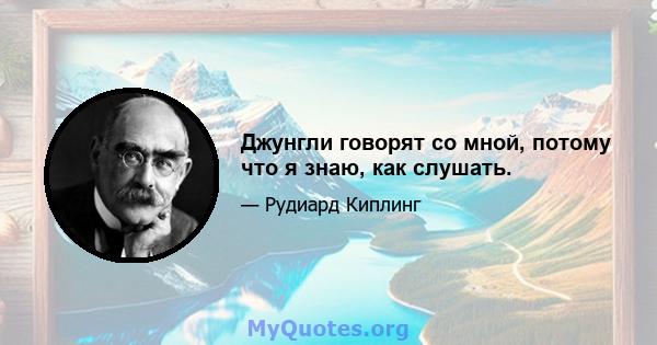 Джунгли говорят со мной, потому что я знаю, как слушать.