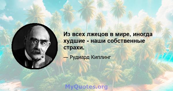 Из всех лжецов в мире, иногда худшие - наши собственные страхи.