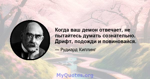 Когда ваш демон отвечает, не пытайтесь думать сознательно. Дрифт, подожди и повиновайся.