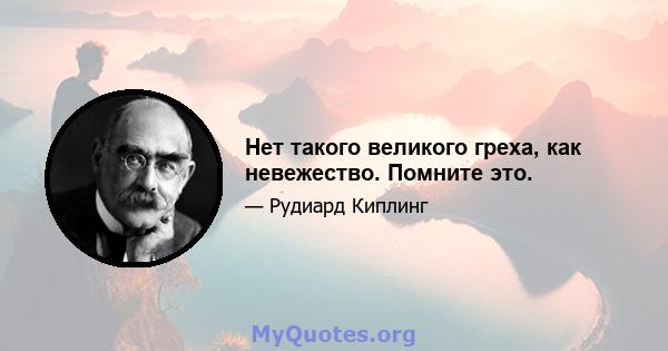 Нет такого великого греха, как невежество. Помните это.