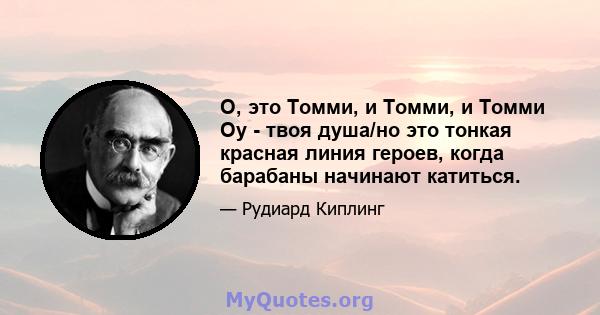 О, это Томми, и Томми, и Томми Оу - твоя душа/но это тонкая красная линия героев, когда барабаны начинают катиться.