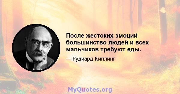 После жестоких эмоций большинство людей и всех мальчиков требуют еды.