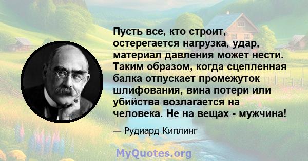 Пусть все, кто строит, остерегается нагрузка, удар, материал давления может нести. Таким образом, когда сцепленная балка отпускает промежуток шлифования, вина потери или убийства возлагается на человека. Не на вещах -