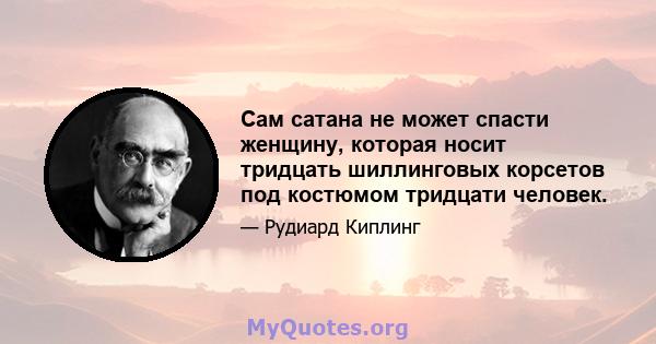 Сам сатана не может спасти женщину, которая носит тридцать шиллинговых корсетов под костюмом тридцати человек.