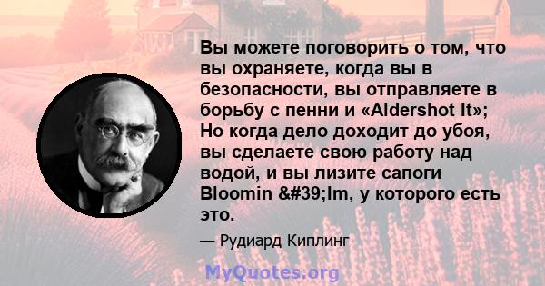 Вы можете поговорить о том, что вы охраняете, когда вы в безопасности, вы отправляете в борьбу с пенни и «Aldershot It»; Но когда дело доходит до убоя, вы сделаете свою работу над водой, и вы лизите сапоги Bloomin