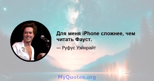 Для меня iPhone сложнее, чем читать Фауст.