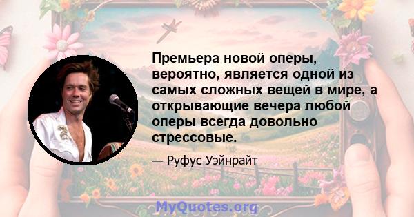 Премьера новой оперы, вероятно, является одной из самых сложных вещей в мире, а открывающие вечера любой оперы всегда довольно стрессовые.