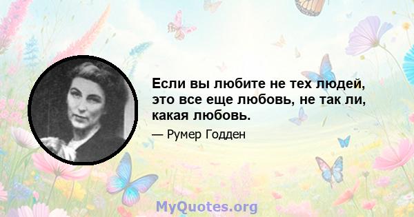 Если вы любите не тех людей, это все еще любовь, не так ли, какая любовь.