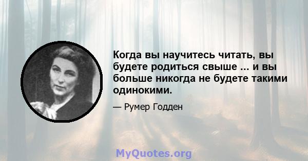 Когда вы научитесь читать, вы будете родиться свыше ... и вы больше никогда не будете такими одинокими.