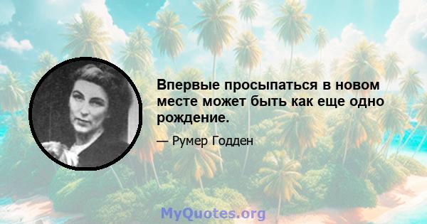 Впервые просыпаться в новом месте может быть как еще одно рождение.