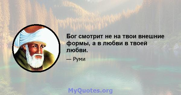 Бог смотрит не на твои внешние формы, а в любви в твоей любви.