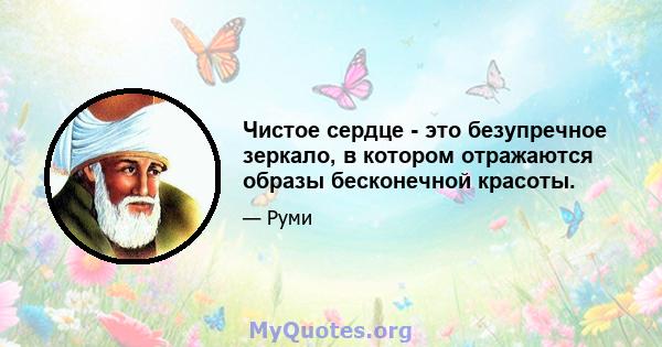 Чистое сердце - это безупречное зеркало, в котором отражаются образы бесконечной красоты.