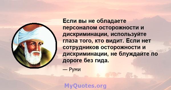 Если вы не обладаете персоналом осторожности и дискриминации, используйте глаза того, кто видит. Если нет сотрудников осторожности и дискриминации, не блуждайте по дороге без гида.