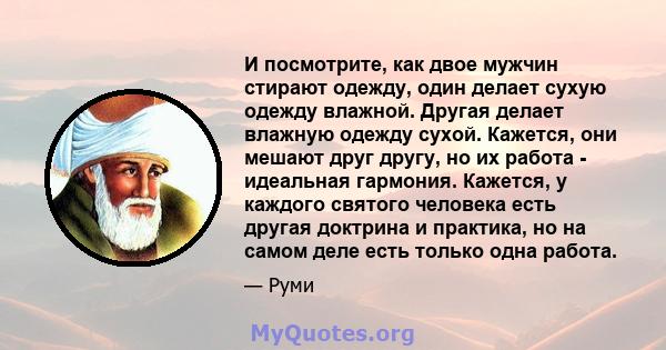 И посмотрите, как двое мужчин стирают одежду, один делает сухую одежду влажной. Другая делает влажную одежду сухой. Кажется, они мешают друг другу, но их работа - идеальная гармония. Кажется, у каждого святого человека