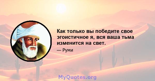 Как только вы победите свое эгоистичное я, вся ваша тьма изменится на свет.