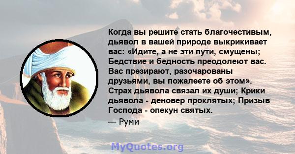 Когда вы решите стать благочестивым, дьявол в вашей природе выкрикивает вас: «Идите, а не эти пути, смущены; Бедствие и бедность преодолеют вас. Вас презирают, разочарованы друзьями, вы пожалеете об этом». Страх дьявола 