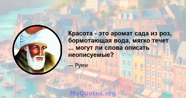 Красота - это аромат сада из роз, бормотающая вода, мягко течет ... могут ли слова описать неописуемые?