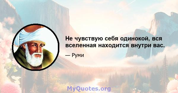 Не чувствую себя одинокой, вся вселенная находится внутри вас.