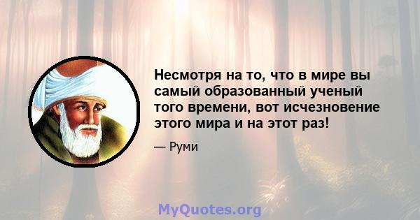 Несмотря на то, что в мире вы самый образованный ученый того времени, вот исчезновение этого мира и на этот раз!