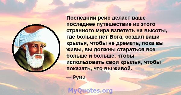 Последний рейс делает ваше последнее путешествие из этого странного мира взлететь на высоты, где больше нет Бога, создал ваши крылья, чтобы не дремать, пока вы живы, вы должны стараться все больше и больше, чтобы