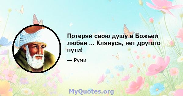 Потеряй свою душу в Божьей любви ... Клянусь, нет другого пути!