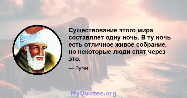 Существование этого мира составляет одну ночь. В ту ночь есть отличное живое собрание, но некоторые люди спят через это.