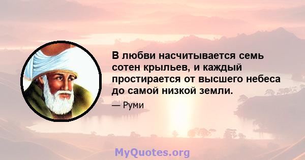 В любви насчитывается семь сотен крыльев, и каждый простирается от высшего небеса до самой низкой земли.