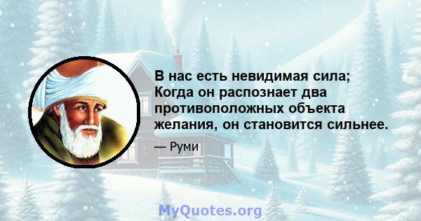 В нас есть невидимая сила; Когда он распознает два противоположных объекта желания, он становится сильнее.