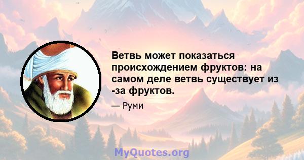 Ветвь может показаться происхождением фруктов: на самом деле ветвь существует из -за фруктов.