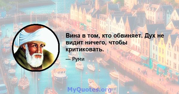 Вина в том, кто обвиняет. Дух не видит ничего, чтобы критиковать.