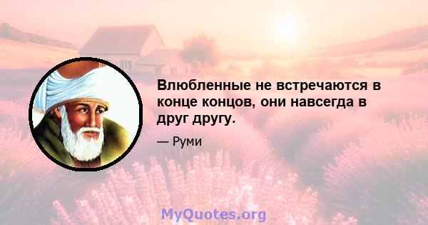 Влюбленные не встречаются в конце концов, они навсегда в друг другу.