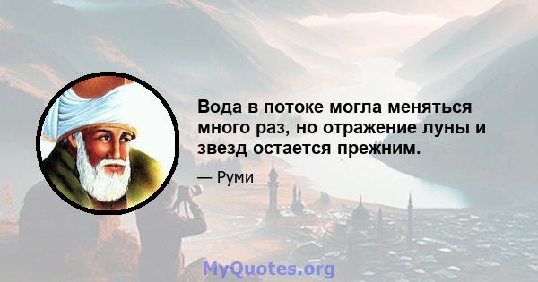 Вода в потоке могла меняться много раз, но отражение луны и звезд остается прежним.