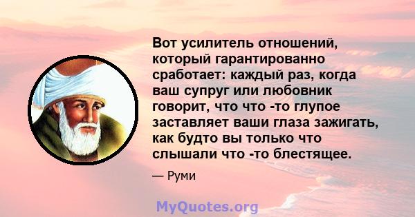 Вот усилитель отношений, который гарантированно сработает: каждый раз, когда ваш супруг или любовник говорит, что что -то глупое заставляет ваши глаза зажигать, как будто вы только что слышали что -то блестящее.