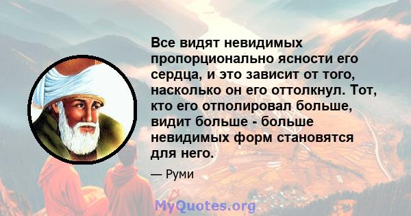 Все видят невидимых пропорционально ясности его сердца, и это зависит от того, насколько он его оттолкнул. Тот, кто его отполировал больше, видит больше - больше невидимых форм становятся для него.