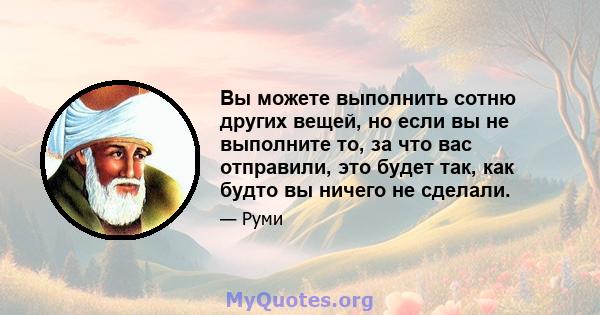 Вы можете выполнить сотню других вещей, но если вы не выполните то, за что вас отправили, это будет так, как будто вы ничего не сделали.