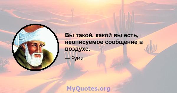 Вы такой, какой вы есть, неописуемое сообщение в воздухе.