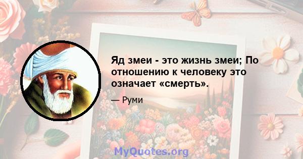 Яд змеи - это жизнь змеи; По отношению к человеку это означает «смерть».