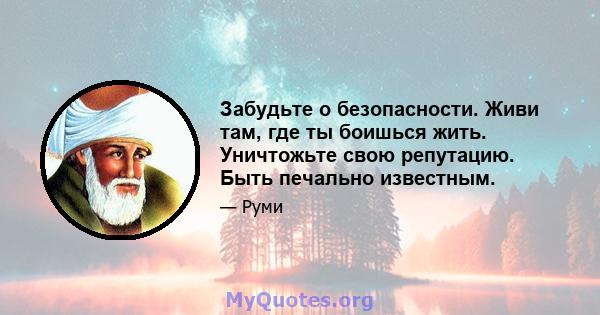 Забудьте о безопасности. Живи там, где ты боишься жить. Уничтожьте свою репутацию. Быть печально известным.