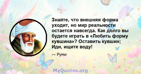 Знайте, что внешняя форма уходит, но мир реальности остается навсегда. Как долго вы будете играть в «Любить форму кувшина»? Оставить кувшин; Иди, ищите воду!