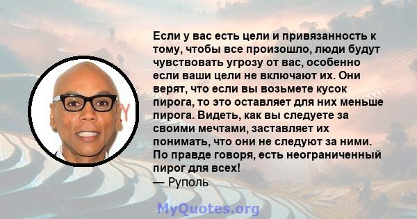 Если у вас есть цели и привязанность к тому, чтобы все произошло, люди будут чувствовать угрозу от вас, особенно если ваши цели не включают их. Они верят, что если вы возьмете кусок пирога, то это оставляет для них