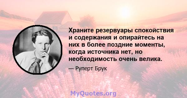 Храните резервуары спокойствия и содержания и опирайтесь на них в более поздние моменты, когда источника нет, но необходимость очень велика.