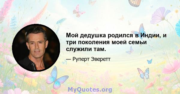 Мой дедушка родился в Индии, и три поколения моей семьи служили там.