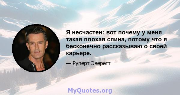 Я несчастен: вот почему у меня такая плохая спина, потому что я бесконечно рассказываю о своей карьере.