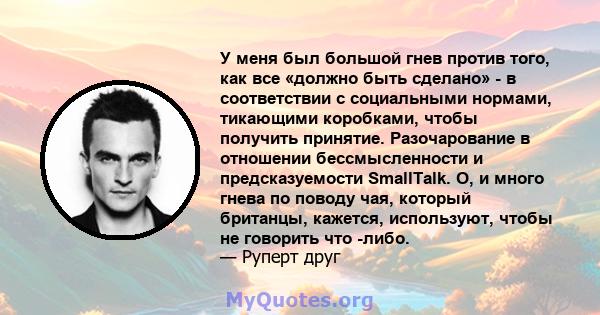 У меня был большой гнев против того, как все «должно быть сделано» - в соответствии с социальными нормами, тикающими коробками, чтобы получить принятие. Разочарование в отношении бессмысленности и предсказуемости