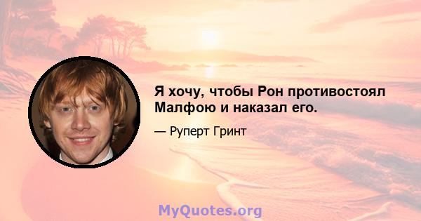 Я хочу, чтобы Рон противостоял Малфою и наказал его.