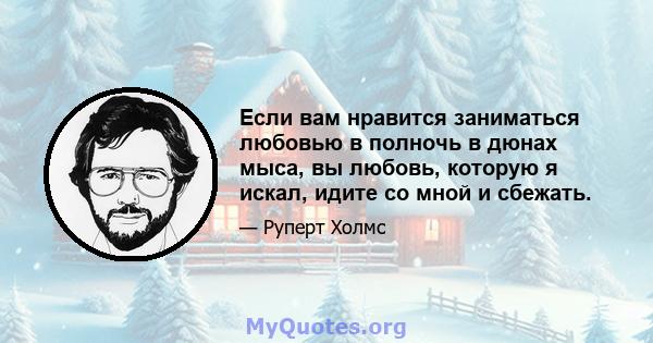 Если вам нравится заниматься любовью в полночь в дюнах мыса, вы любовь, которую я искал, идите со мной и сбежать.