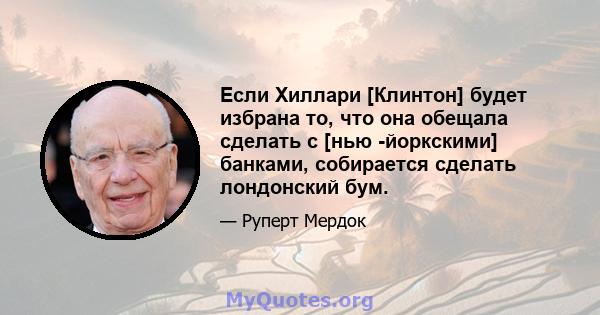 Если Хиллари [Клинтон] будет избрана то, что она обещала сделать с [нью -йоркскими] банками, собирается сделать лондонский бум.