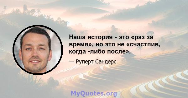 Наша история - это «раз за время», но это не «счастлив, когда -либо после».